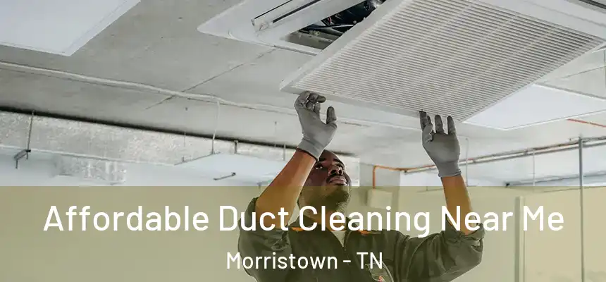  Affordable Duct Cleaning Near Me Morristown - TN