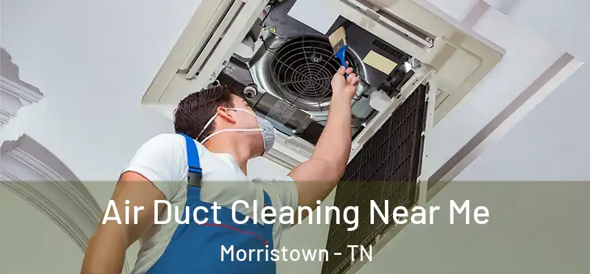  Air Duct Cleaning Near Me Morristown - TN