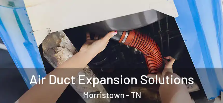  Air Duct Expansion Solutions Morristown - TN