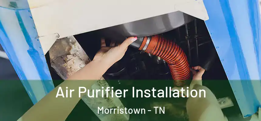  Air Purifier Installation Morristown - TN
