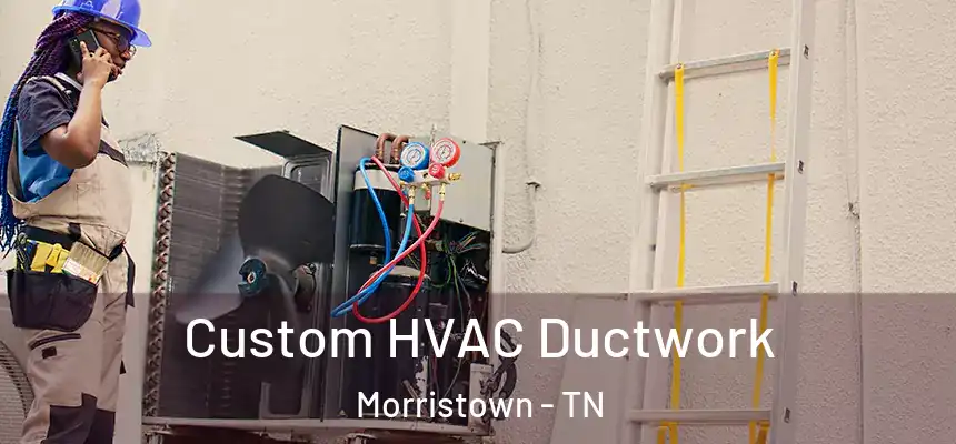 Custom HVAC Ductwork Morristown - TN