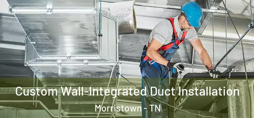  Custom Wall-Integrated Duct Installation Morristown - TN