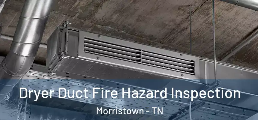  Dryer Duct Fire Hazard Inspection Morristown - TN