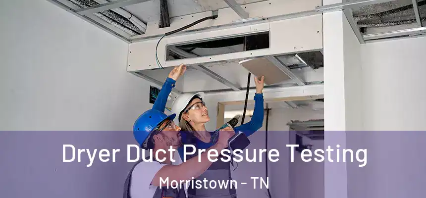  Dryer Duct Pressure Testing Morristown - TN
