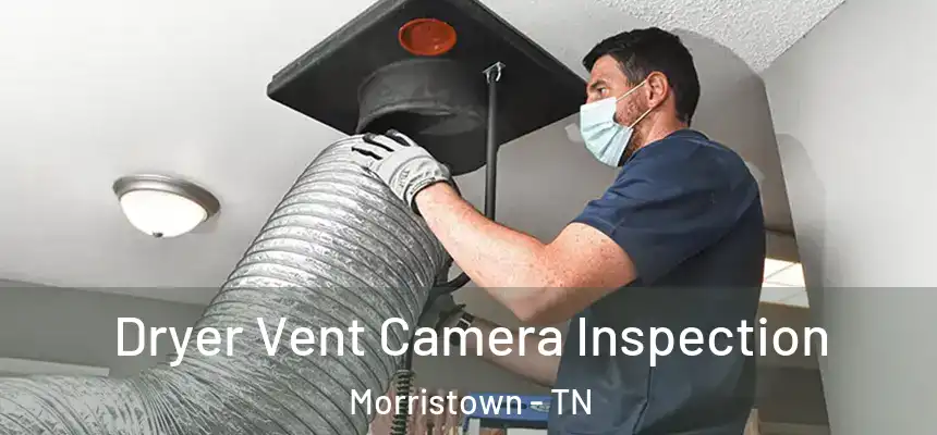  Dryer Vent Camera Inspection Morristown - TN
