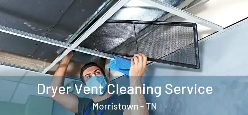  Dryer Vent Cleaning Service Morristown - TN