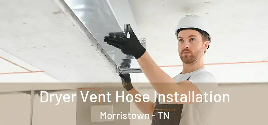  Dryer Vent Hose Installation Morristown - TN