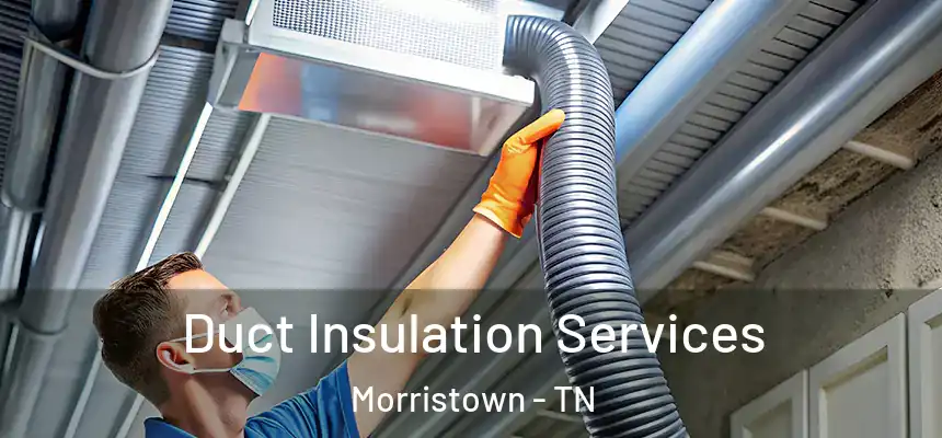  Duct Insulation Services Morristown - TN