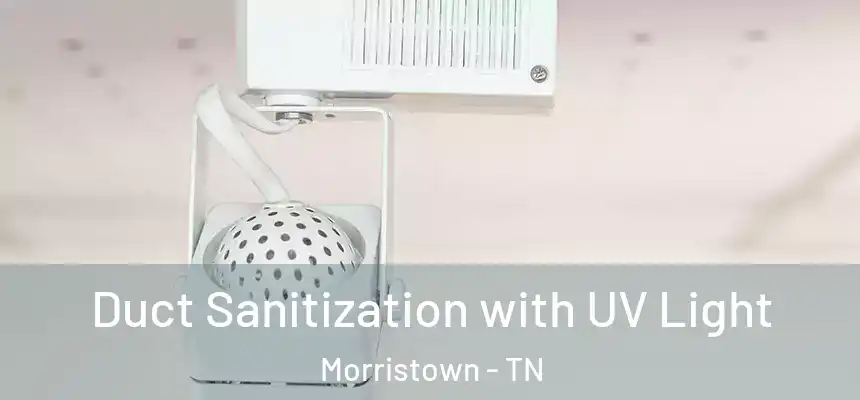  Duct Sanitization with UV Light Morristown - TN