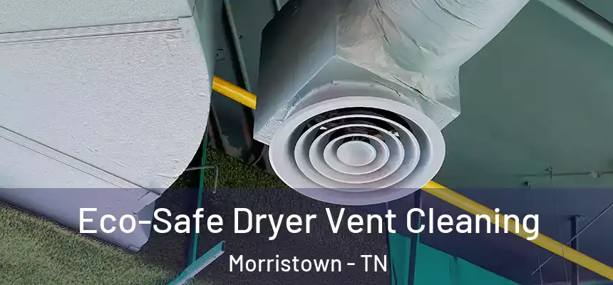  Eco-Safe Dryer Vent Cleaning Morristown - TN