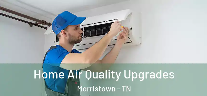  Home Air Quality Upgrades Morristown - TN