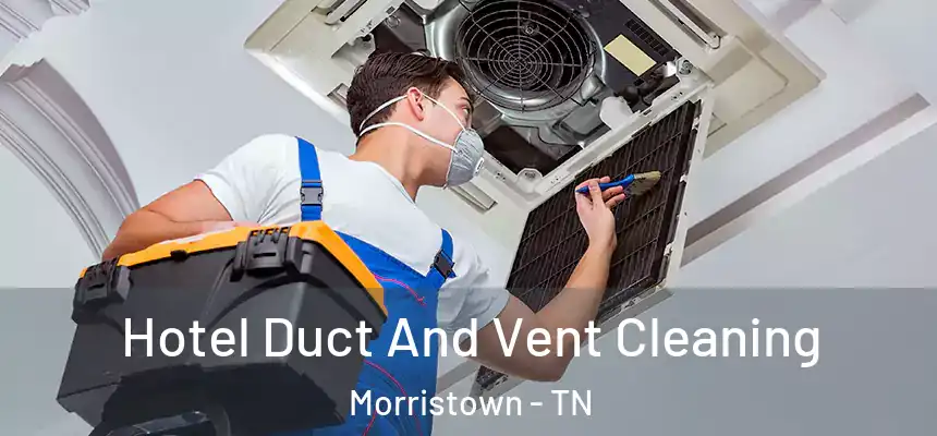  Hotel Duct And Vent Cleaning Morristown - TN