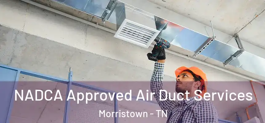  NADCA Approved Air Duct Services Morristown - TN