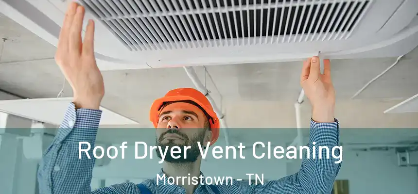  Roof Dryer Vent Cleaning Morristown - TN