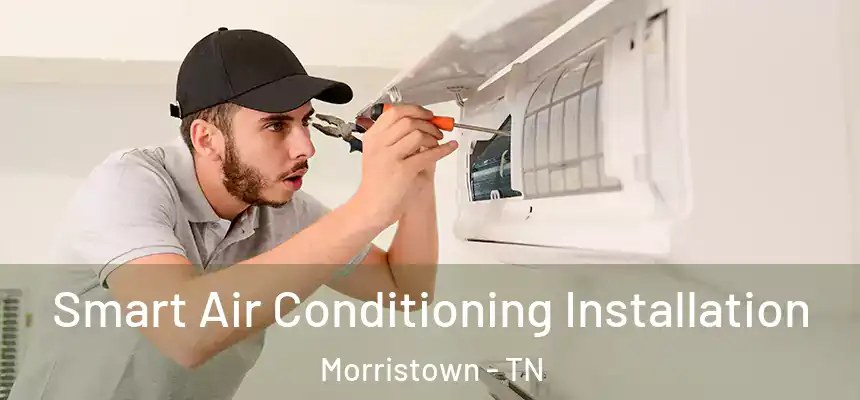  Smart Air Conditioning Installation Morristown - TN