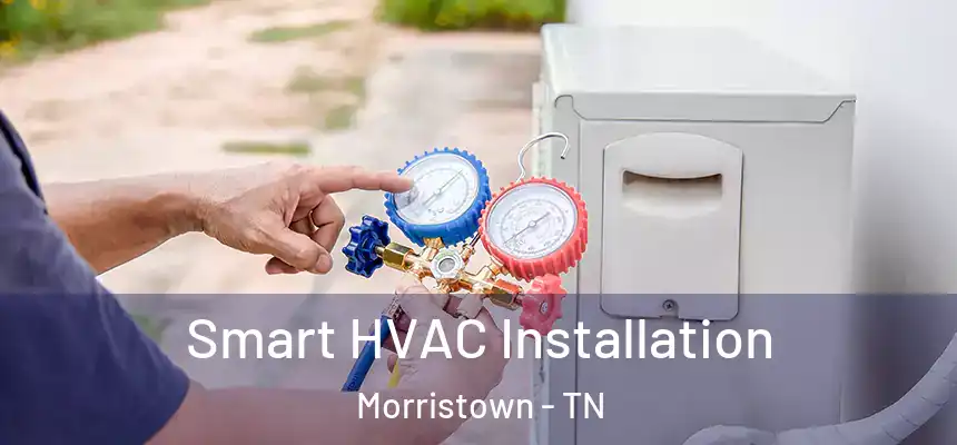  Smart HVAC Installation Morristown - TN