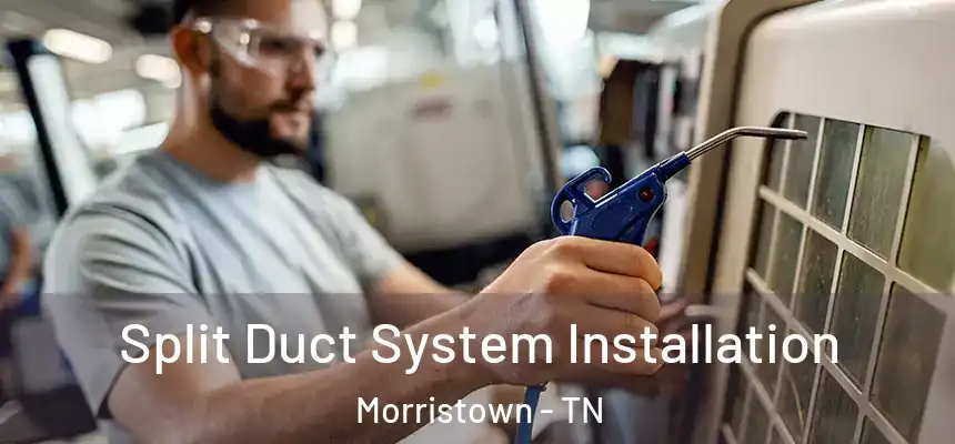  Split Duct System Installation Morristown - TN
