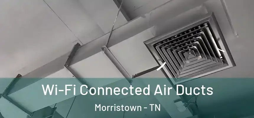  Wi-Fi Connected Air Ducts Morristown - TN